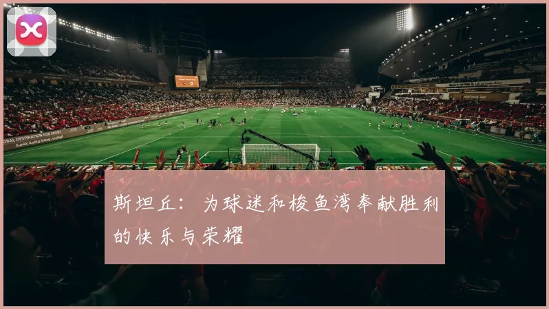 斯坦丘：为球迷和梭鱼湾奉献胜利的快乐与荣耀