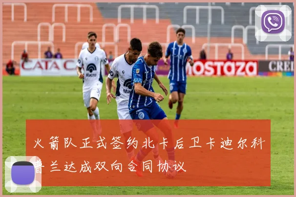 火箭队正式签约北卡后卫卡迪尔科普兰达成双向合同协议